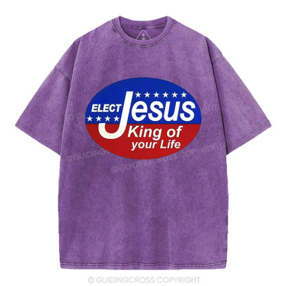 Elect Jesus King Of Your Life Christian Washed T-Shirt