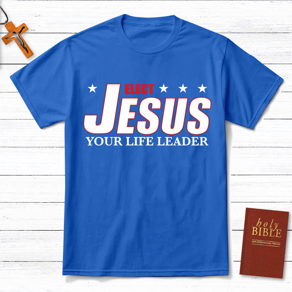 Elect Jesus Your Life Leader Christian T-Shirt