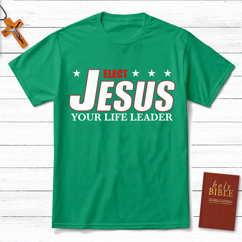 Elect Jesus Your Life Leader Christian T-Shirt