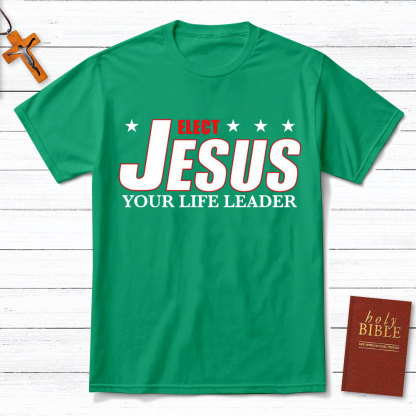 Elect Jesus Your Life Leader Christian T-Shirt