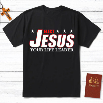 Elect Jesus Your Life Leader Christian T-Shirt