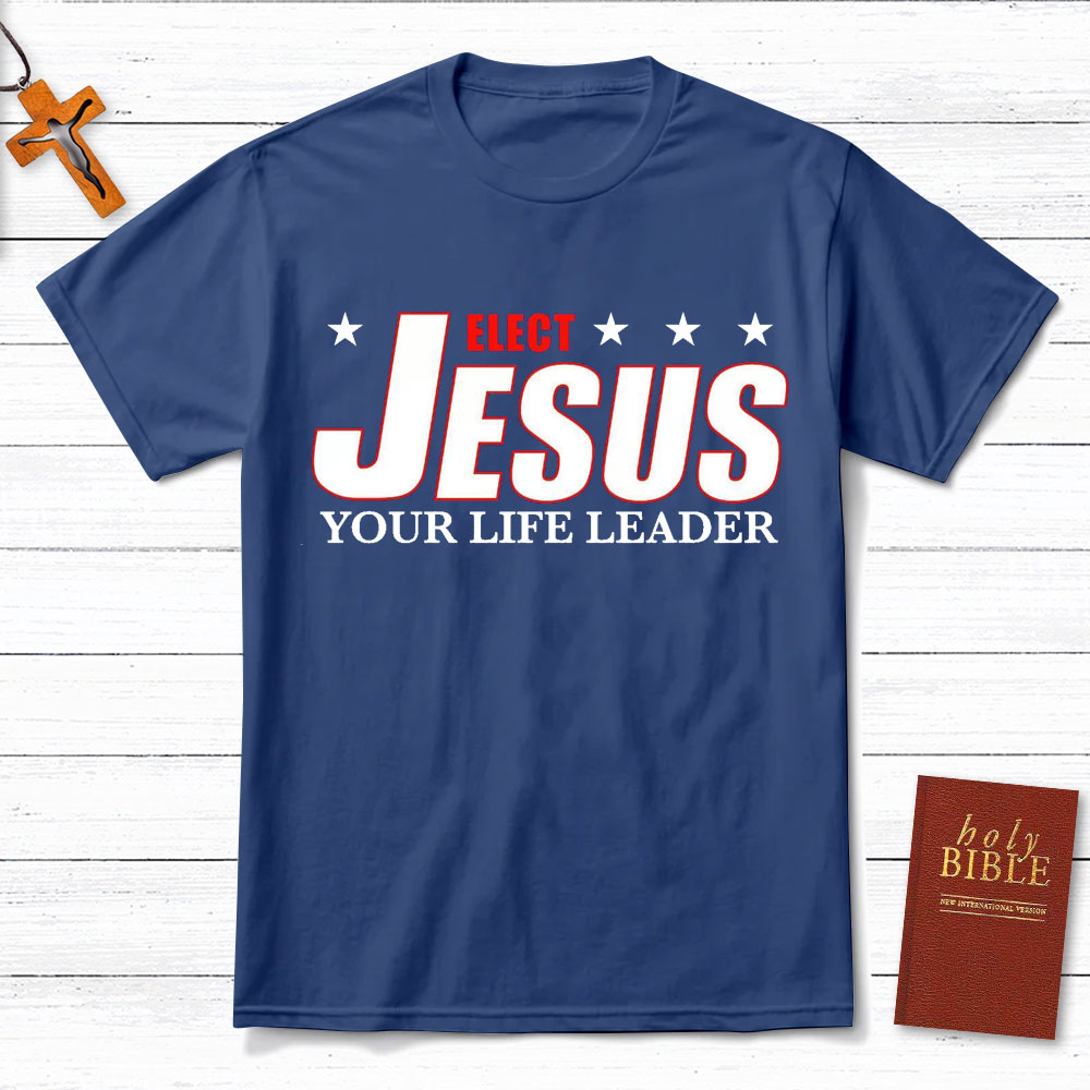 Elect Jesus Your Life Leader Christian T-Shirt
