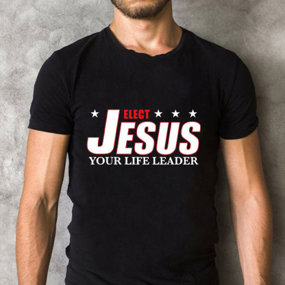 Elect Jesus Your Life Leader Christian T-Shirt