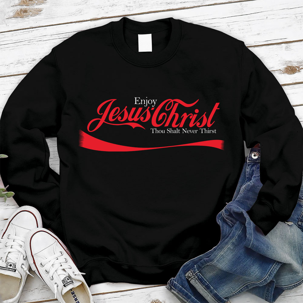 Enjoy Jesus Christ Thou Shalt Never Thirst Sweatshirt