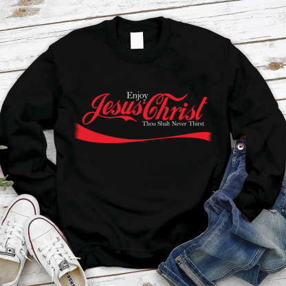 Enjoy Jesus Christ Thou Shalt Never Thirst Sweatshirt