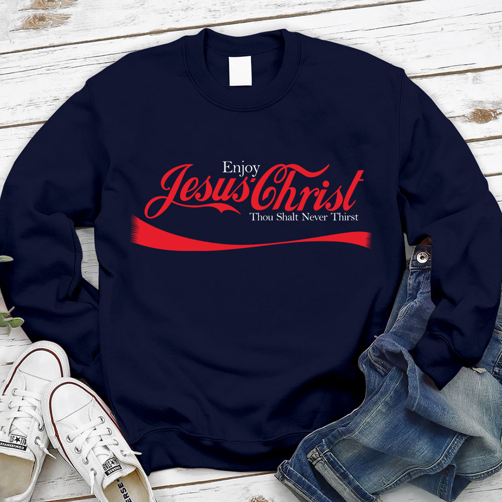 Enjoy Jesus Christ Thou Shalt Never Thirst Sweatshirt
