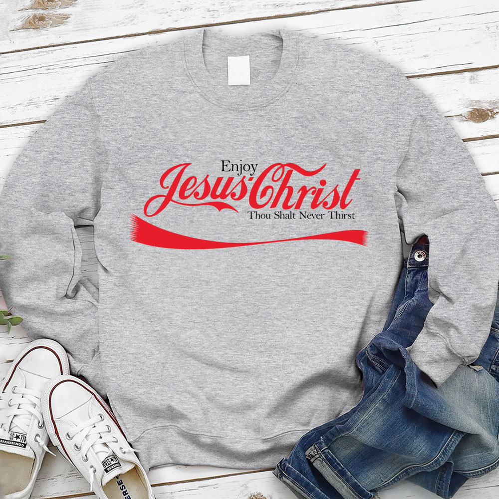Enjoy Jesus Christ Thou Shalt Never Thirst Sweatshirt