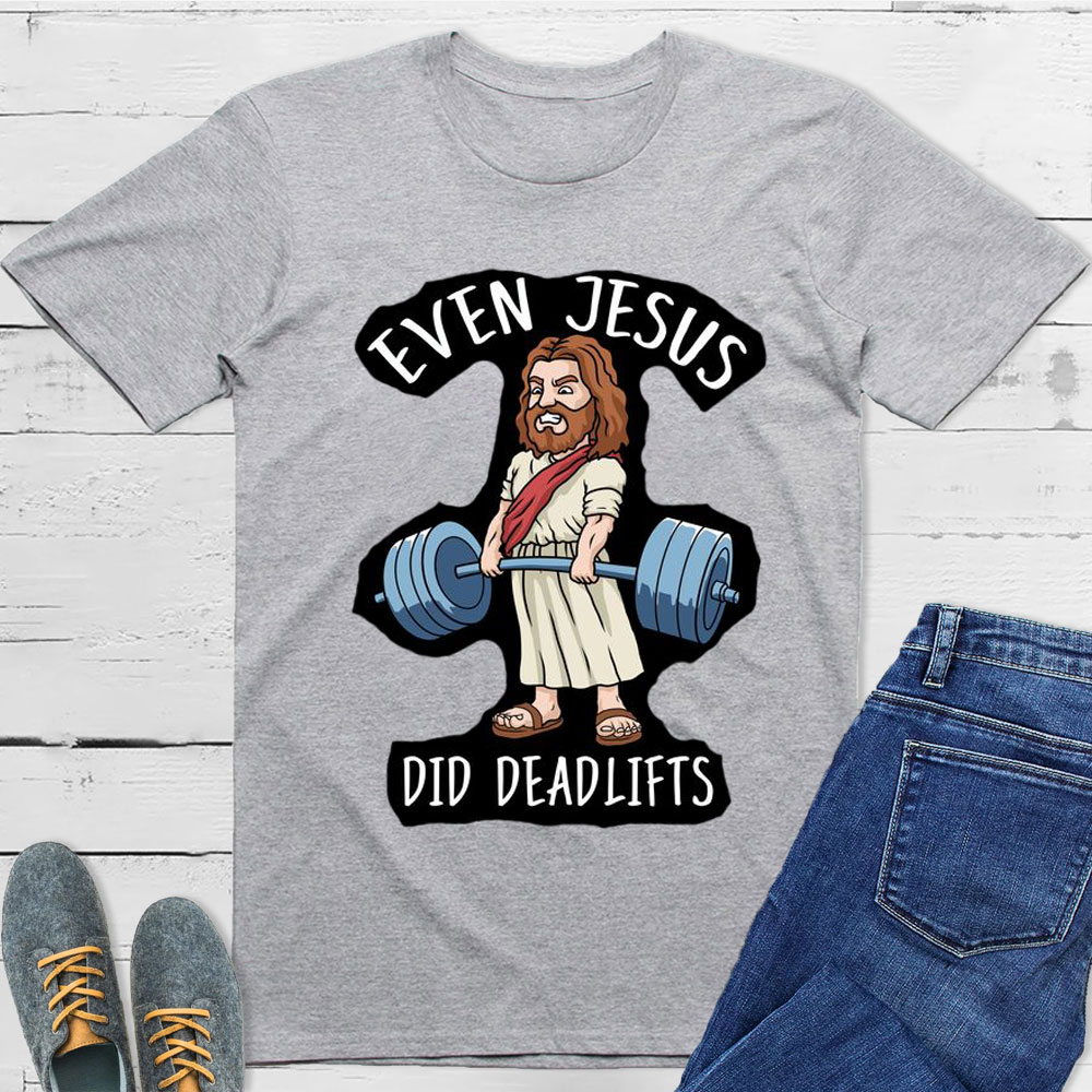 Even Jesus Did Deadlifts Christian T-Shirt