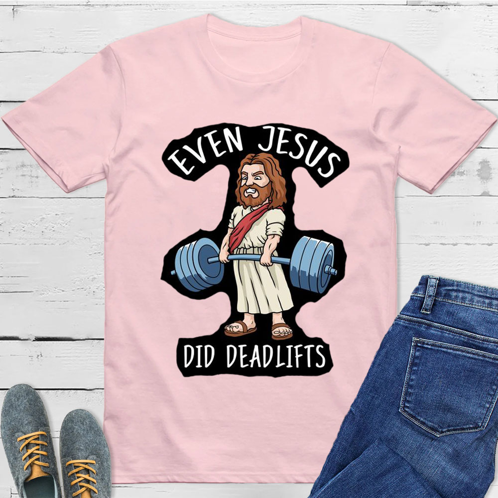 Even Jesus Did Deadlifts Christian T-Shirt