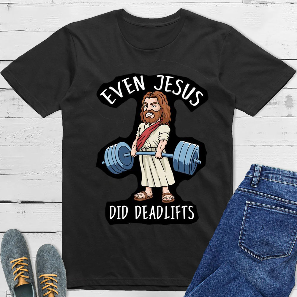 Even Jesus Did Deadlifts Christian T-Shirt
