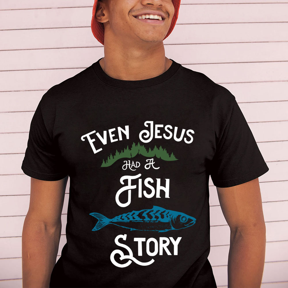 Even Jesus Had A Fish Story Christian T-Shirt