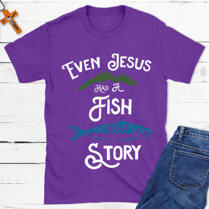Even Jesus Had A Fish Story Christian T-Shirt