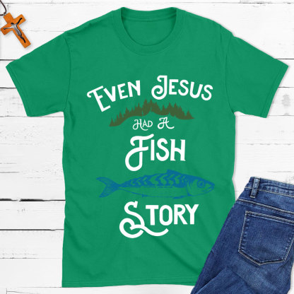 Even Jesus Had A Fish Story Christian T-Shirt