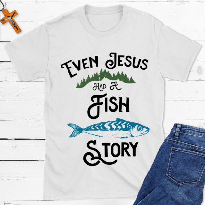 Even Jesus Had A Fish Story Christian T-Shirt