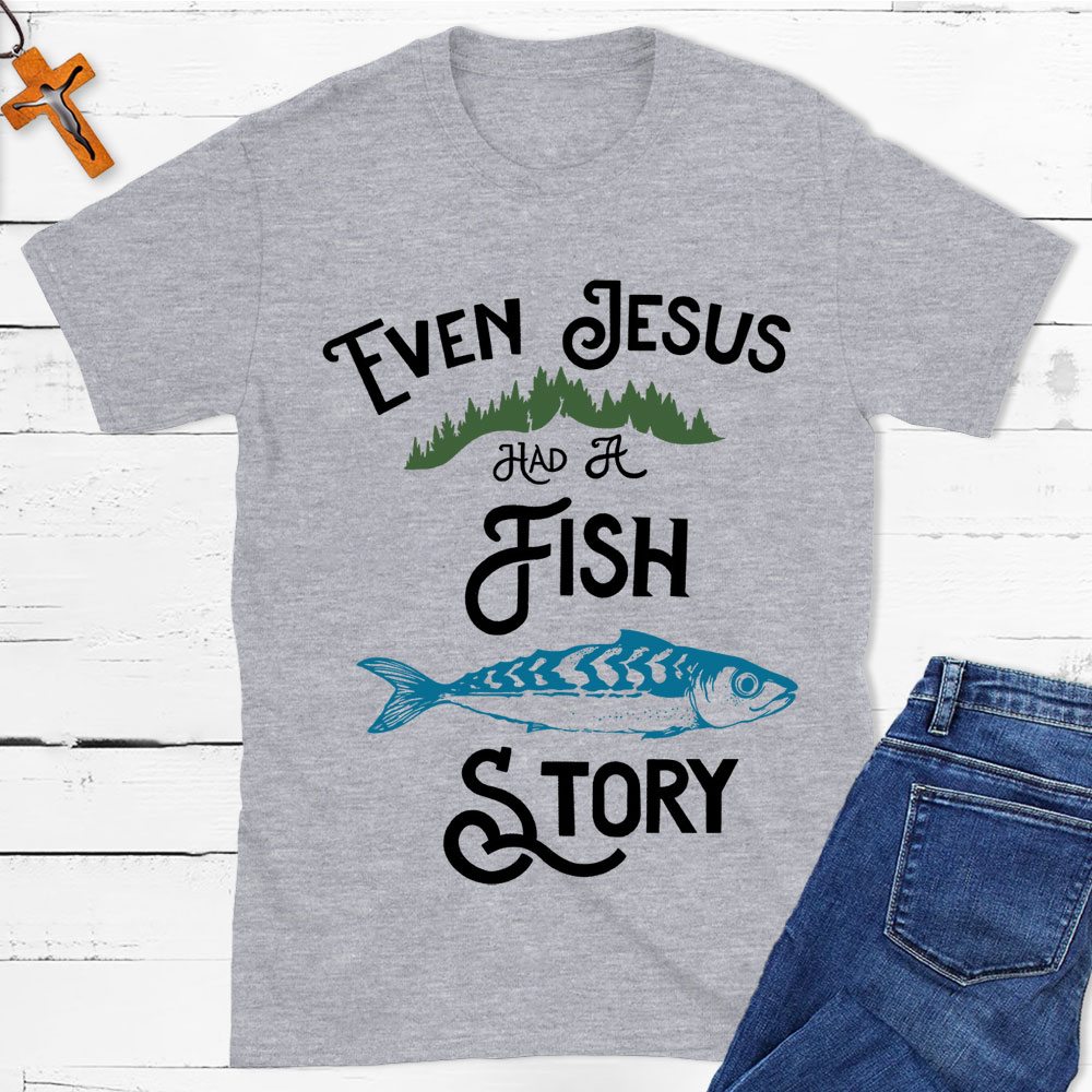 Even Jesus Had A Fish Story Christian T-Shirt