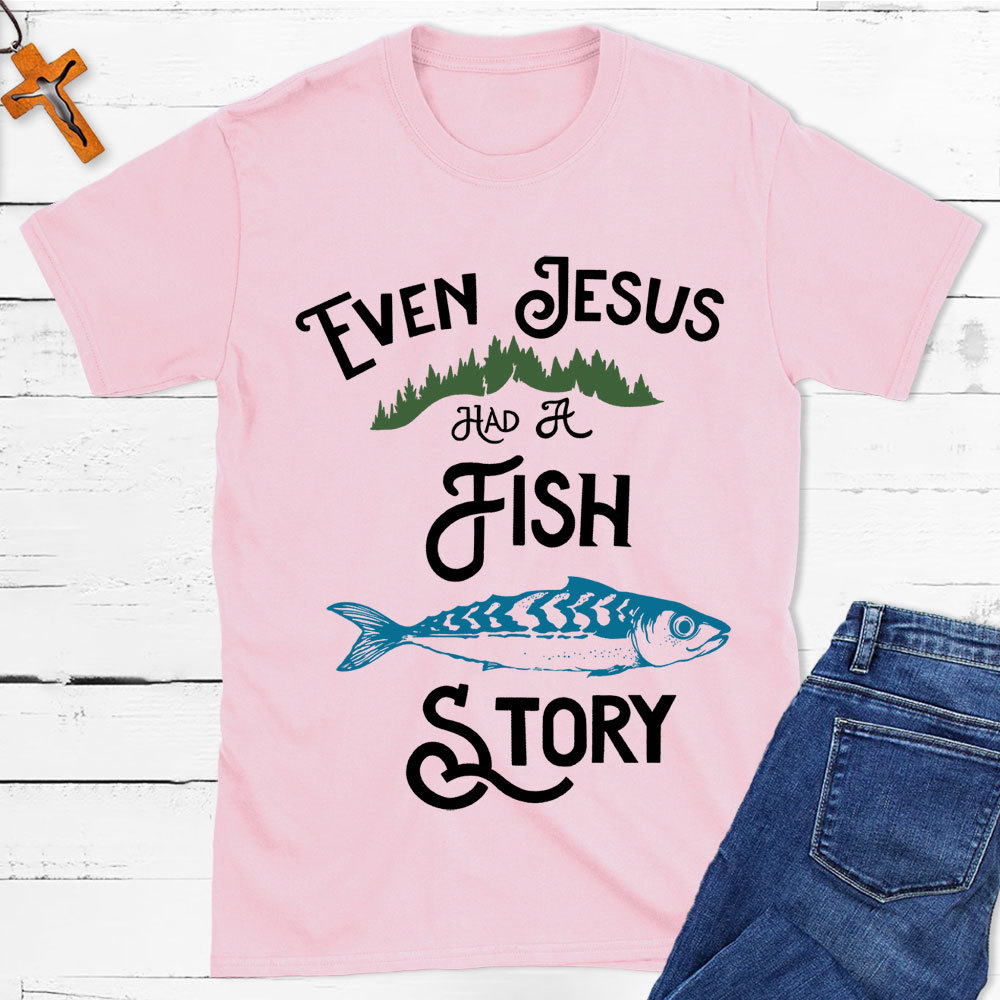 Even Jesus Had A Fish Story Christian T-Shirt