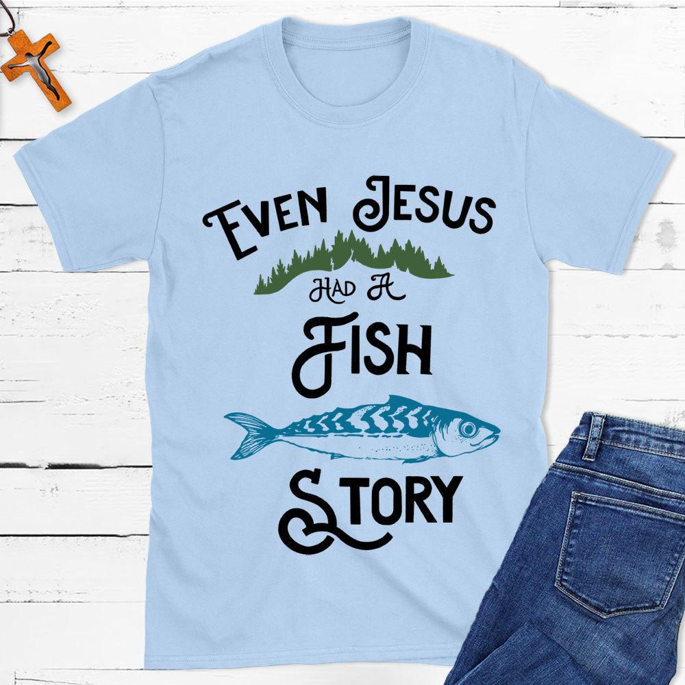Even Jesus Had A Fish Story Christian T-Shirt