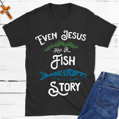 Even Jesus Had A Fish Story Christian T-Shirt