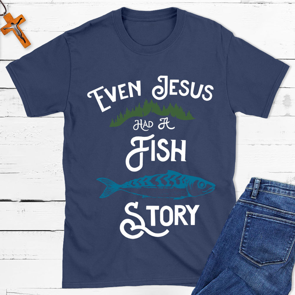 Even Jesus Had A Fish Story Christian T-Shirt