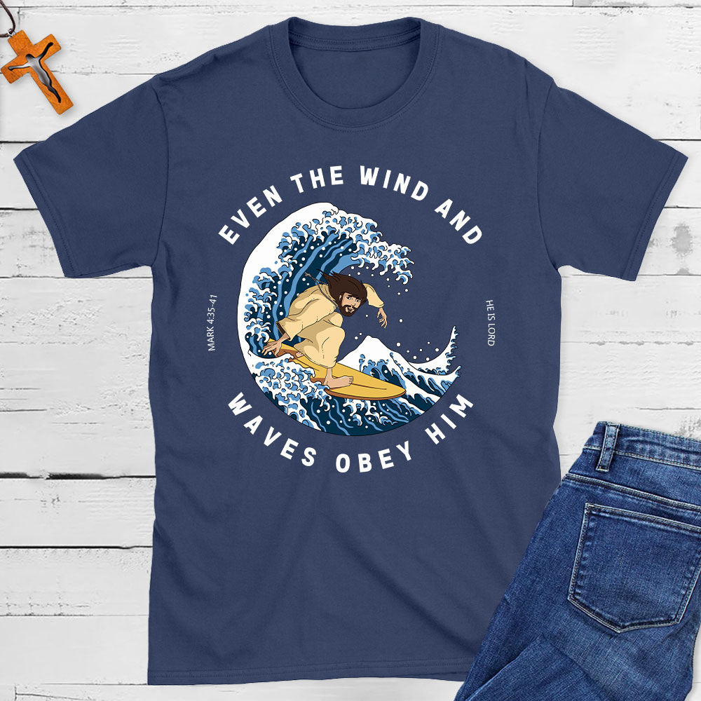 Even The Wind And Waves Obey Him Christian T-Shirt
