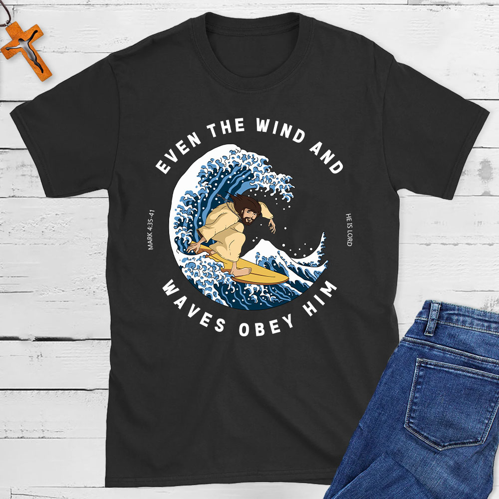 Even The Wind And Waves Obey Him Christian T-Shirt