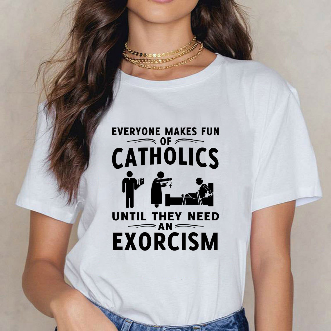 Everyone Makes Fun Of Catholics Until They need An Exorcism Christian T-Shirt