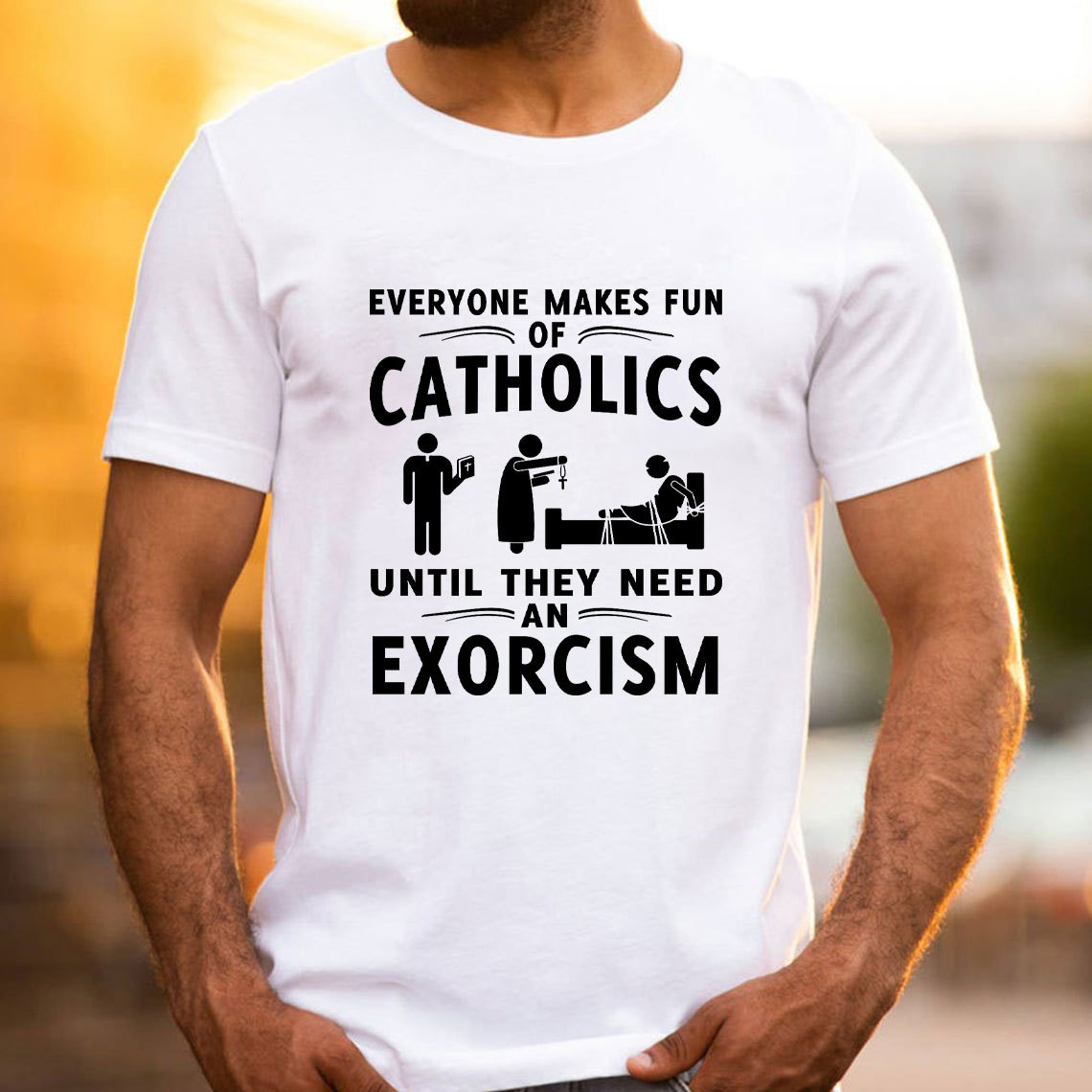 Everyone Makes Fun Of Catholics Until They need An Exorcism Christian T-Shirt