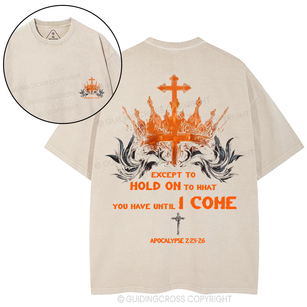 Except To Hold On To What You Have Until I Come Christian Washed T-Shirt
