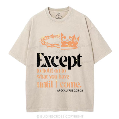 Except To Hold On To What You Have Until I Come Christian Washed T-Shirt