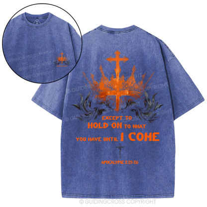 Except To Hold On To What You Have Until I Come Christian Washed T-Shirt
