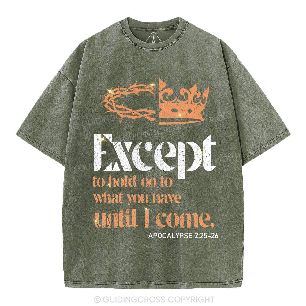 Except To Hold On To What You Have Until I Come Christian Washed T-Shirt