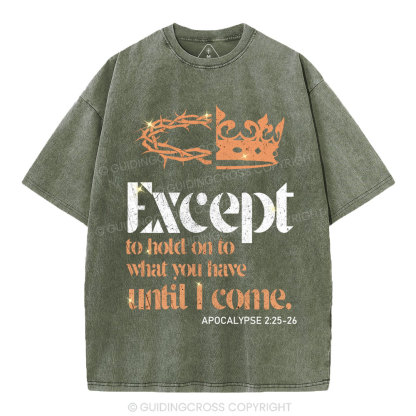 Except To Hold On To What You Have Until I Come Christian Washed T-Shirt
