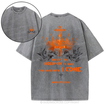 Except To Hold On To What You Have Until I Come Christian Washed T-Shirt
