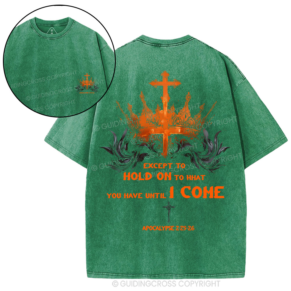 Except To Hold On To What You Have Until I Come Christian Washed T-Shirt
