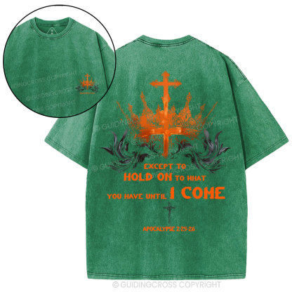 Except To Hold On To What You Have Until I Come Christian Washed T-Shirt