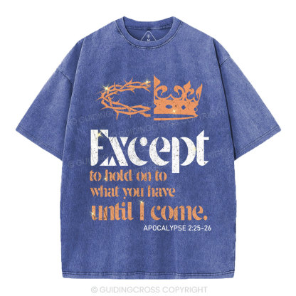 Except To Hold On To What You Have Until I Come Christian Washed T-Shirt