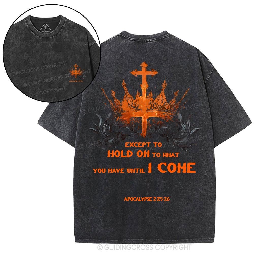 Except To Hold On To What You Have Until I Come Christian Washed T-Shirt
