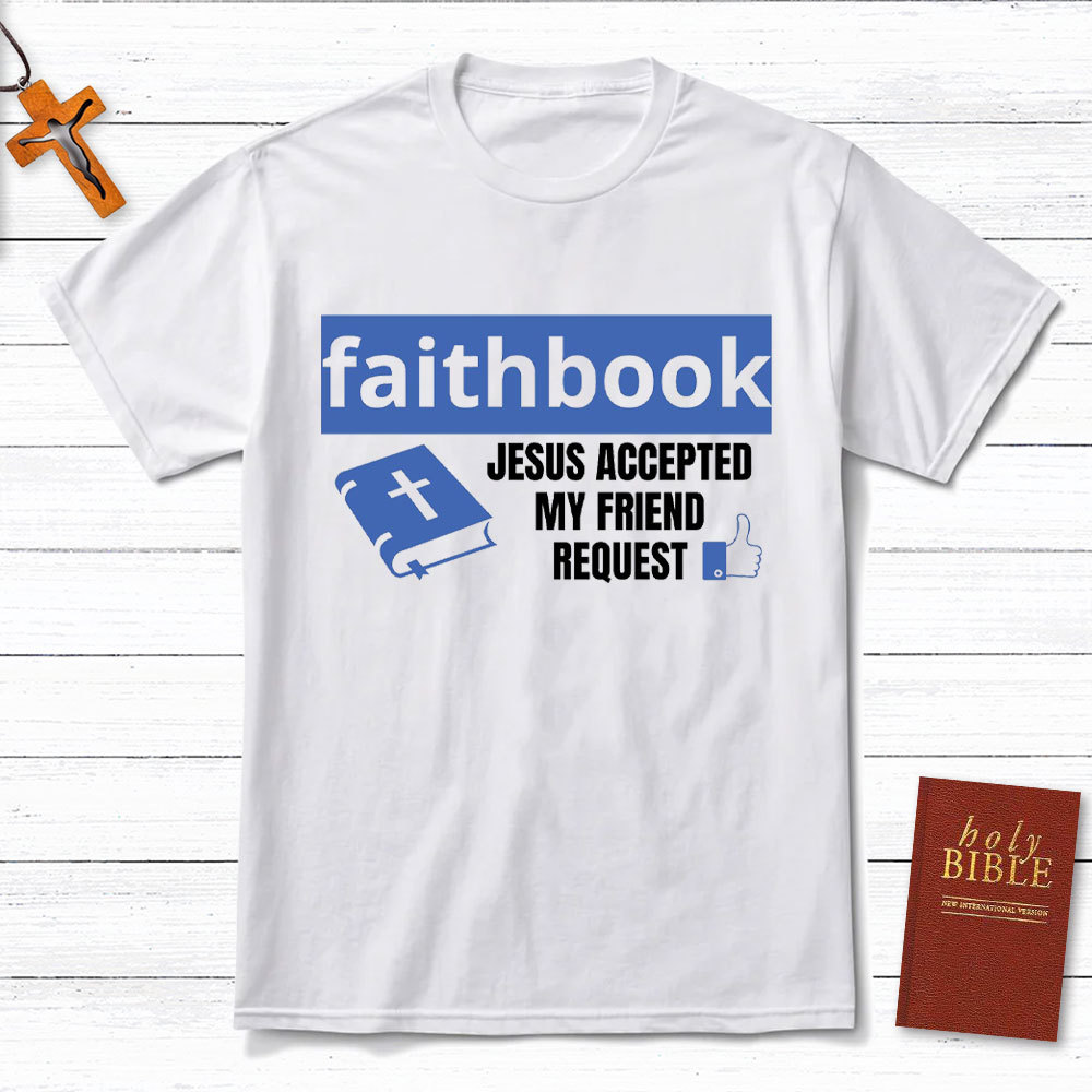 Faithbook Jesus Accepted My Friend Request Christian T-Shirt