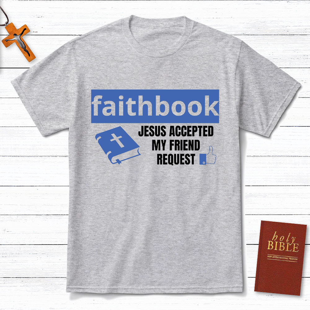 Faithbook Jesus Accepted My Friend Request Christian T-Shirt