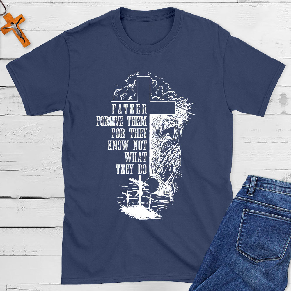 Father Forgive Them For They Know Not What They Do Christian T-Shirt