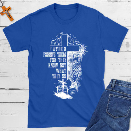 Father Forgive Them For They Know Not What They Do Christian T-Shirt