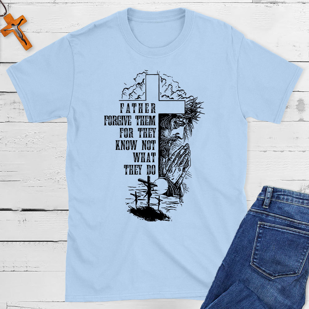 Father Forgive Them For They Know Not What They Do Christian T-Shirt