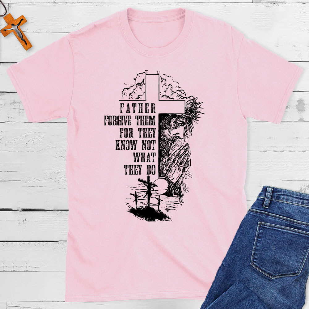 Father Forgive Them For They Know Not What They Do Christian T-Shirt