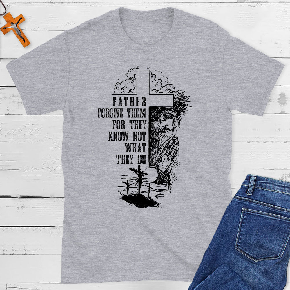 Father Forgive Them For They Know Not What They Do Christian T-Shirt