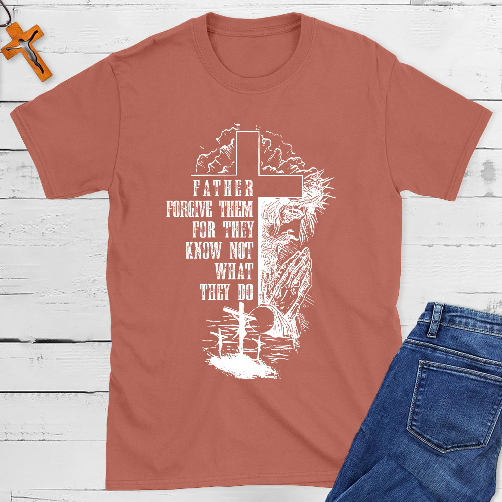 Father Forgive Them For They Know Not What They Do Christian T-Shirt