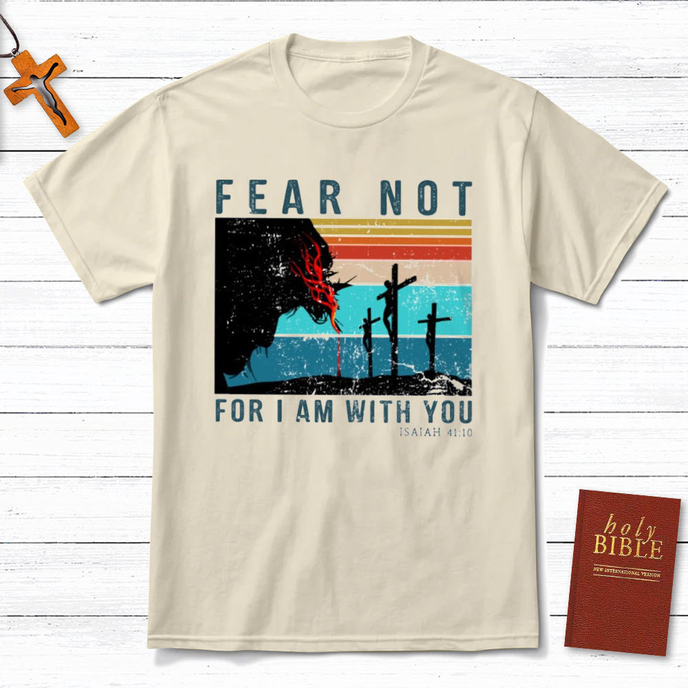 Fear Not For I Am With You Christian T-Shirt