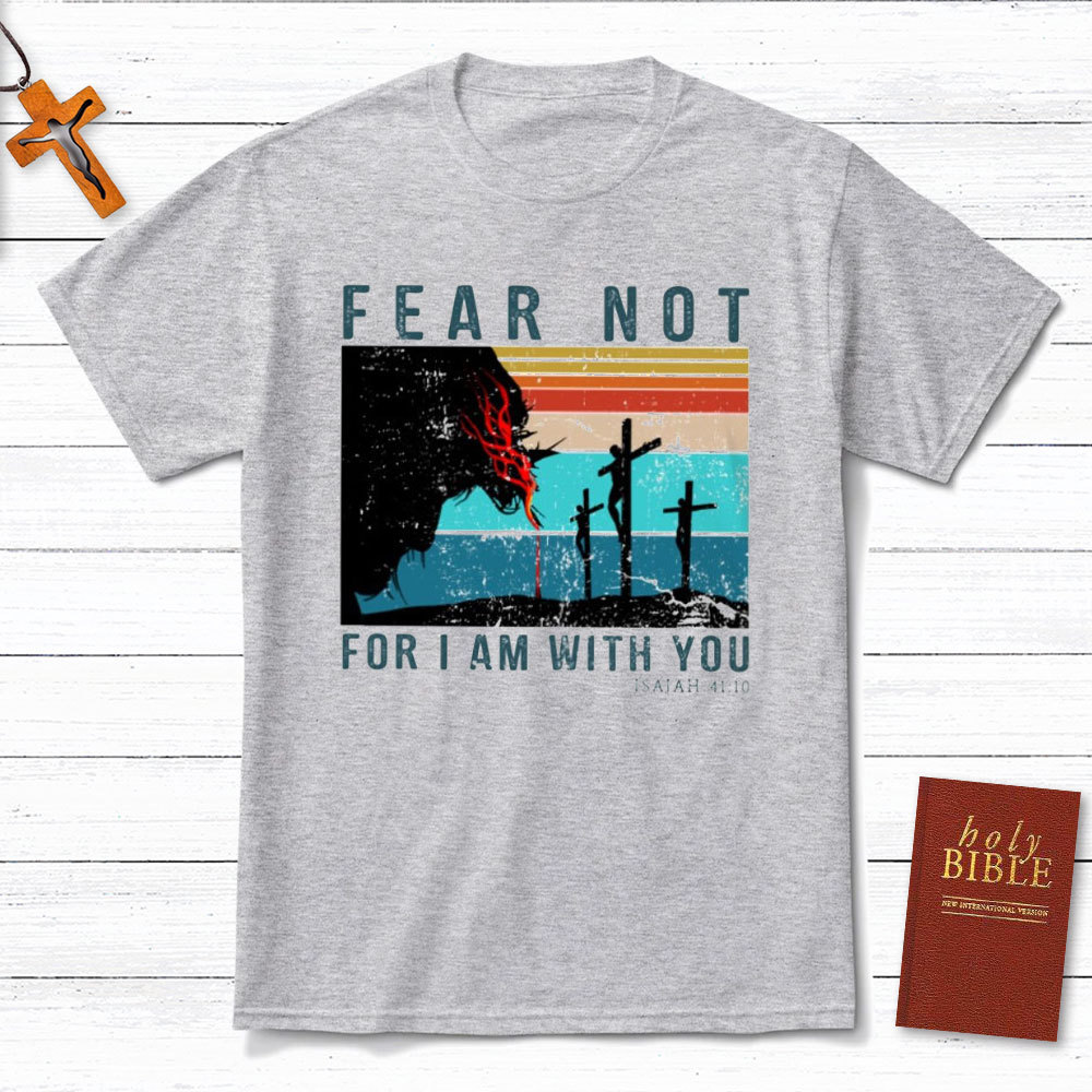 Fear Not For I Am With You Christian T-Shirt