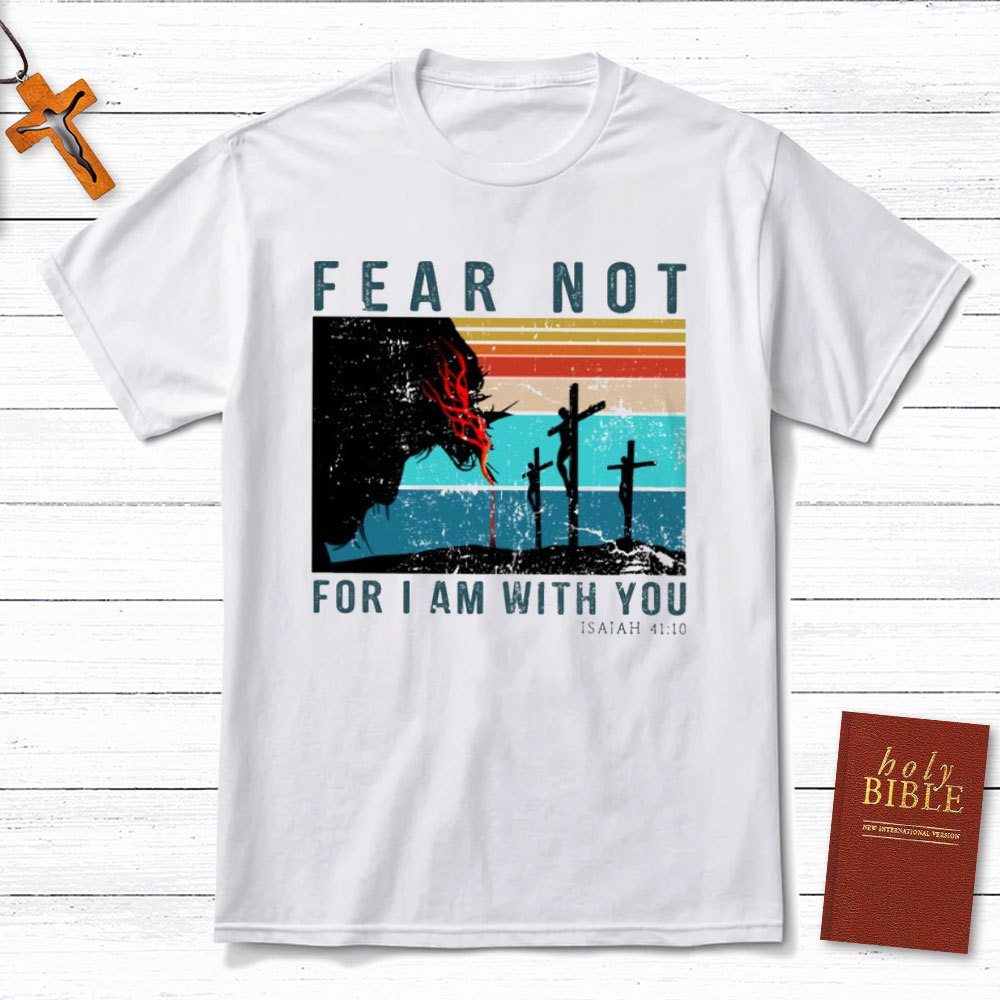 Fear Not For I Am With You Christian T-Shirt