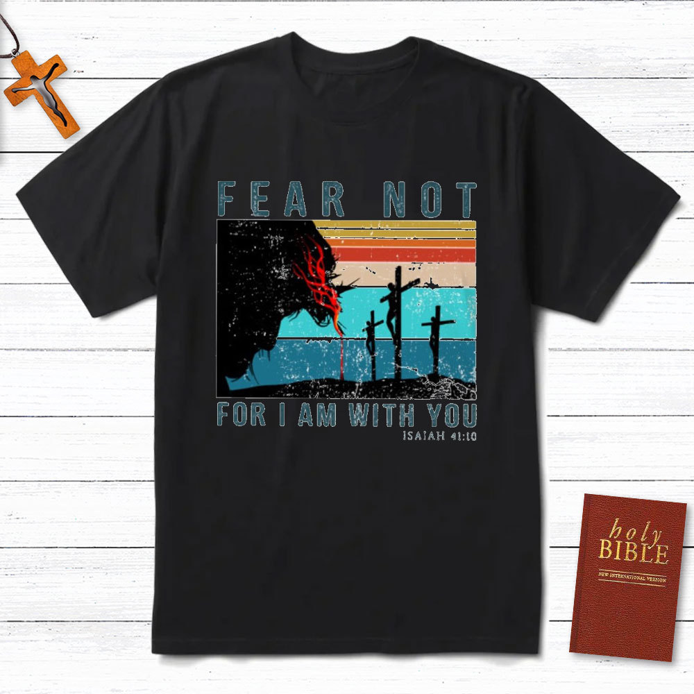 Fear Not For I Am With You Christian T-Shirt