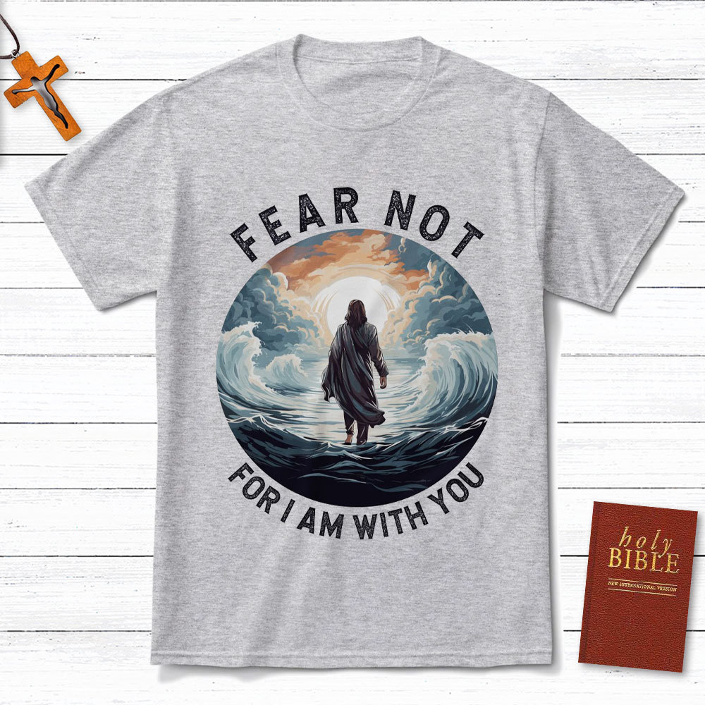 Fear Not For I Am With You Christian T-Shirt